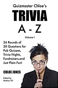 Quizmaster Chloes Trivia A-Z Volume I: 26 Rounds of Questions for Pub Quizzes, Trivia Nights, Fundraisers, and Just Plain Fun! (Paperback)