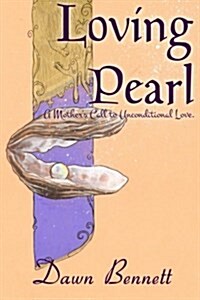 Loving Pearl: A Mothers Call to Unconditional Love (Paperback)