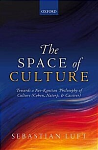 The Space of Culture : Towards a Neo-Kantian Philosophy of Culture (Cohen, Natorp, and Cassirer) (Hardcover)