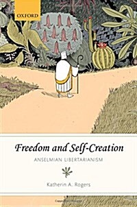 Freedom and Self-Creation : Anselmian Libertarianism (Hardcover)