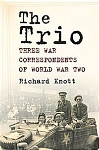 The Trio : Three War Correspondents of World War Two (Hardcover)