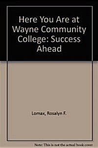 Here You Are at Wayne Community College: Success Ahead (Paperback, 4, Revised)