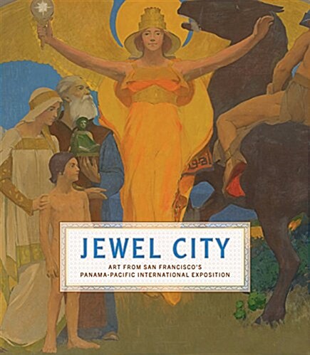 Jewel City: Art from San Franciscos Panama-Pacific International Exposition (Hardcover)