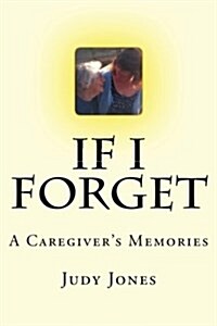 If I Forget: A Caregivers Memories (Paperback)