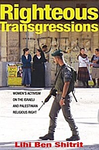 Righteous Transgressions: Womens Activism on the Israeli and Palestinian Religious Right (Hardcover)