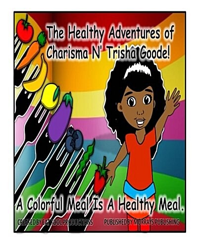 The Healthy Adventures of Charisma N Trisha Goode: A Colorful Meal Is a Healthy Meal (Paperback)