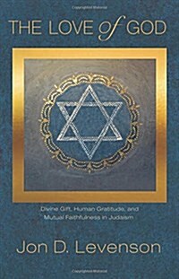 The Love of God: Divine Gift, Human Gratitude, and Mutual Faithfulness in Judaism (Hardcover)