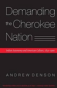 Demanding the Cherokee Nation: Indian Autonomy and American Culture, 1830-1900 (Paperback)