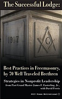 The Successful Lodge: Best Practices in Freemasonry, by 70 Well Traveled Brethren: Lessons in Nonprofit Leadership (Paperback)