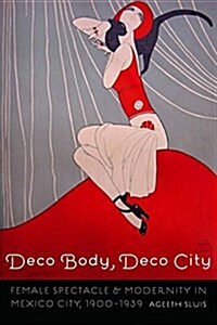 Deco Body, Deco City: Female Spectacle and Modernity in Mexico City, 1900-1939 (Paperback)