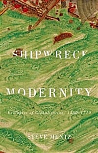 Shipwreck Modernity: Ecologies of Globalization, 1550-1719 (Hardcover)