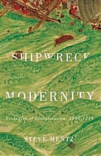 Shipwreck Modernity: Ecologies of Globalization, 1550-1719 (Paperback)