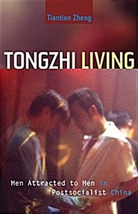 Tongzhi Living: Men Attracted to Men in Postsocialist China (Paperback)