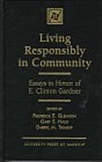 Living Responsibly in Community: Essays in Honor of E. Clinton Gardner (Hardcover)