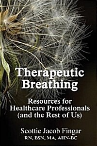 Therapeutic Breathing: Resources for Healthcare Professionals (and the Rest of Us) (Paperback)