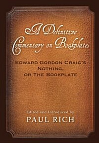 A Definitive Commentary on Bookplates: Edward Gordon Craigs Nothing, or the Bookplate (Paperback)