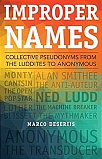 Improper Names: Collective Pseudonyms from the Luddites to Anonymous (Paperback)