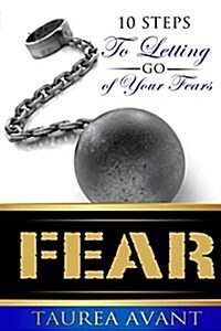 Fear: 10 Steps to Letting Go of Your Fears (Paperback)