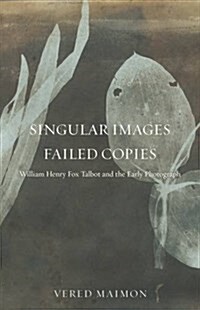 Singular Images, Failed Copies: William Henry Fox Talbot and the Early Photograph (Paperback)