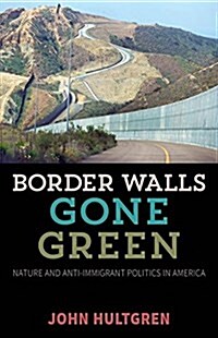 Border Walls Gone Green: Nature and Anti-Immigrant Politics in America (Paperback)