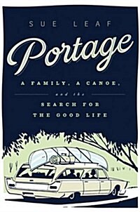 Portage: A Family, a Canoe, and the Search for the Good Life (Paperback)