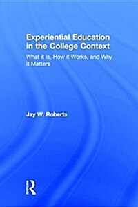 Experiential Education in the College Context : What it is, How it Works, and Why it Matters (Hardcover)