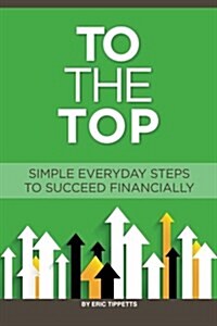 To the Top: Your Everyday Simple Steps to Succeed Financially (Paperback)