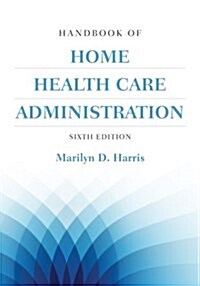 Handbook of Home Health Care Administration (Paperback, 6, Revised)