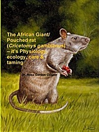 The African Giant/Pouched Rat (Cricetomys Gambianus) - Its Physiology, Ecology, Care & Taming (Paperback)