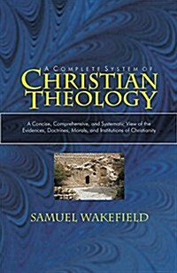 Christian Theology: A Concise, Comprehensive, and Systematic View of the Evidences, Doctrines, Morals, and Institutions of Christianity (Paperback)