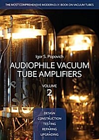 Audiophile Vacuum Tube Amplifiers - Design, Construction, Testing, Repairing & Upgrading, Volume 2 (Paperback)