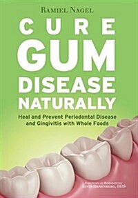 Cure Gum Disease Naturally: Heal Gingivitis and Periodontal Disease with Whole Foods (Paperback)