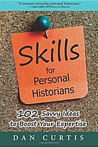 Skills for Personal Historians: 102 Savvy Ideas to Boost Your Expertise (Paperback)