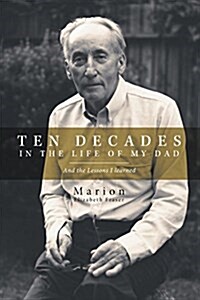 Ten Decades in the Life of My Dad: And the Lessons I Learned (Paperback)