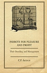 Parrots for Pleasure and Profit - Their Breeding and Management (Paperback)