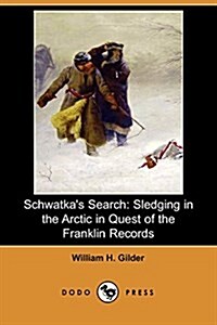 Schwatkas Search : Sledging in the Arctic in Quest of the Franklin Records (Dodo Press) (Paperback)