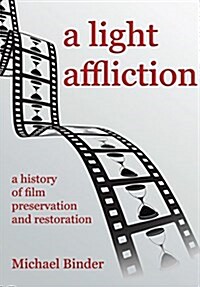 A Light Affliction: A History of Film Preservation and Restoration (Hardcover)