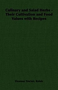 Culinary and Salad Herbs - Their Cultivation and Food Values with Recipes (Paperback)