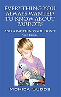 Everything You Always Wanted to Know about Parrots: And Some Things You Dont (Hardcover)