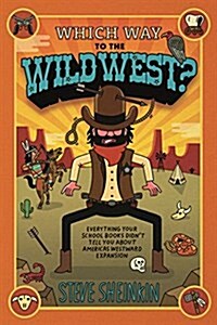 Which Way to the Wild West?: Everything Your Schoolbooks Didnt Tell You about Americas Westward Expansion (Paperback)