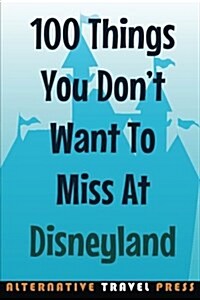 100 Things You Dont Want to Miss at Disneyland 2014 (Paperback)