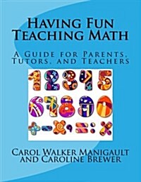 Having Fun Teaching Math: A Guide for Parents, Tutors, and Teachers (Paperback)