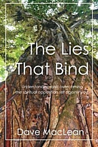 The Lies That Bind: Understanding and Overcoming the Spiritual Opposition Set Against You. (Paperback)