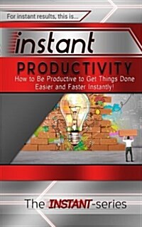 Instant Productivity: How to Be Productive to Get Things Done Easier and Faster Instantly! (Paperback)