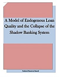 A Model of Endogenous Loan Quality and the Collapse of the Shadow Banking System (Paperback)