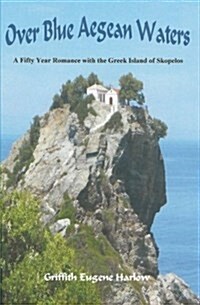 Over Blue Aegean Waters: A Fifty Year Romance with the Greek Island of Skopelos (Paperback)