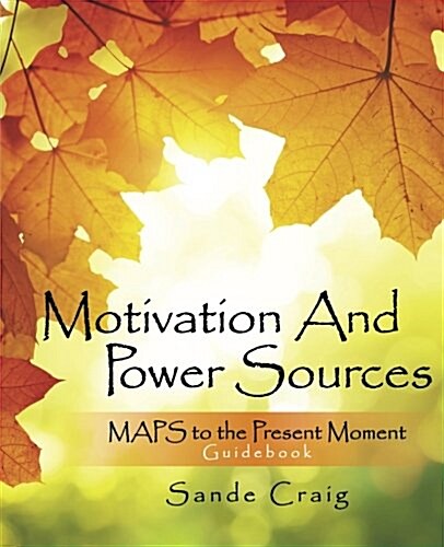 Motivation and Power Sources: Maps to the Present Moment Guide Book (Paperback)
