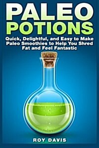 Paleo Potions: Quick, Delightful, and Easy to Make Paleo Smoothies to Help You Shred Fat and Feel Fantastic (Paperback)