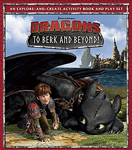 DreamWorks Dragons: To Berk and Beyond!: An Explore-And-Create Activity Book and Play Set (Hardcover)