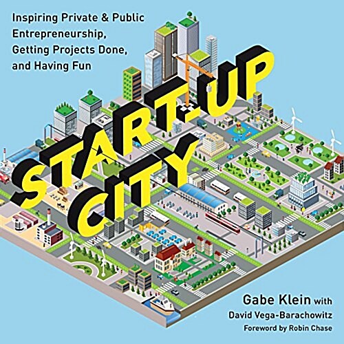 Start-Up City: Inspiring Private and Public Entrepreneurship, Getting Projects Done, and Having Fun (Paperback)